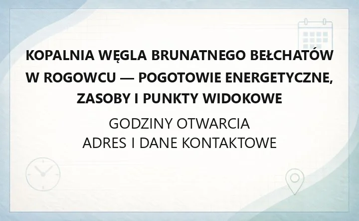 Kopalnia Węgla Brunatnego Bełchatów w Rogowcu - pogotowie energetyczne, zasoby i punkty widokowe